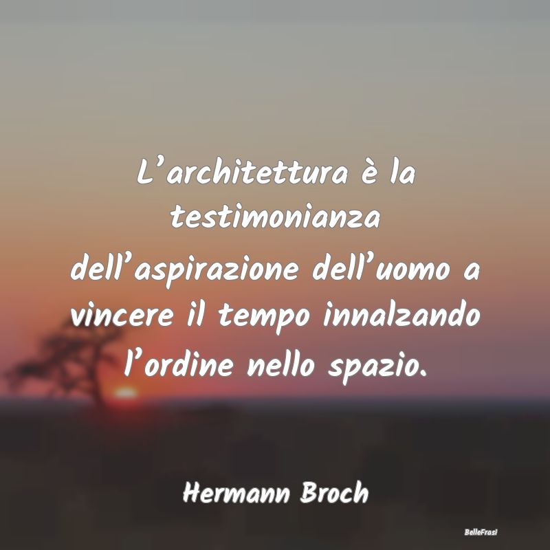 L’architettura è la testimonianza dell’aspira...