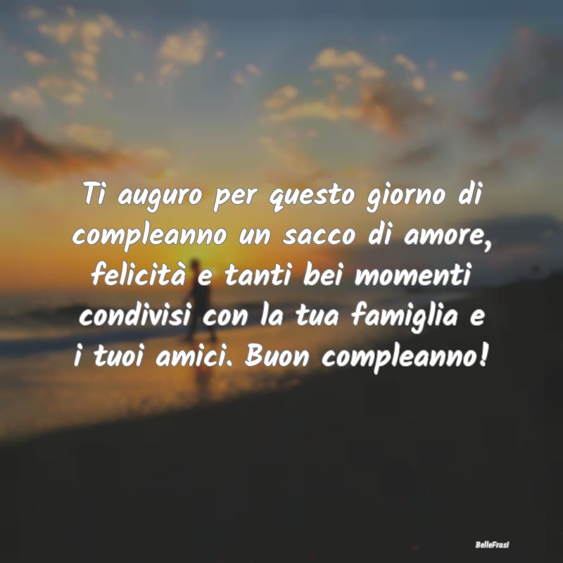 Frasi di Compleanno - Ti auguro per questo giorno di compleanno un sacco...