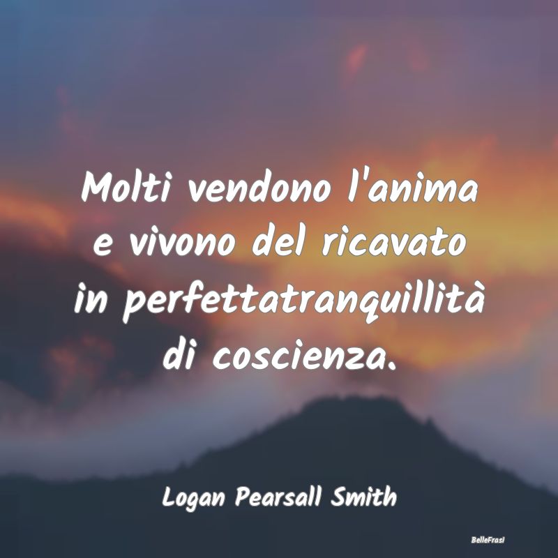 Frasi sul Compromesso - Molti vendono l'anima e vivono del ricavato in per...