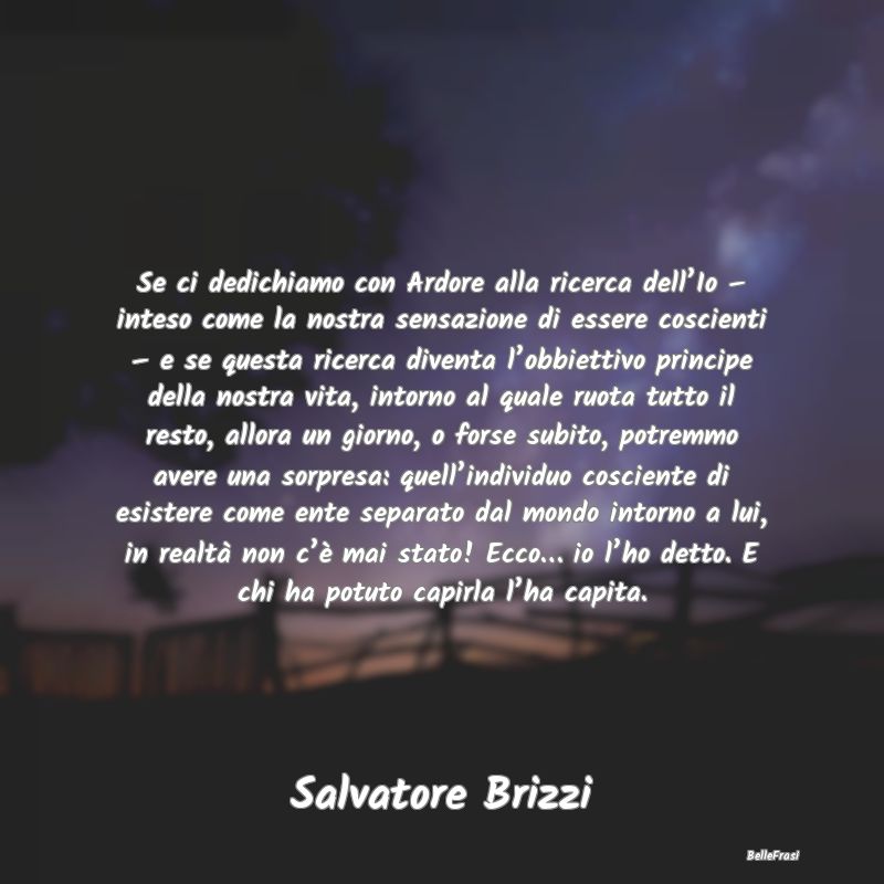 Frasi Coscienza - Se ci dedichiamo con Ardore alla ricerca dell’Io...