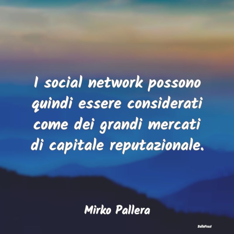 Frasi sulla Reputazione - I social network possono quindi essere considerati...