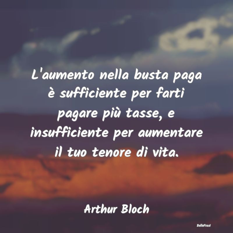 Frasi sullo Stipendio - L'aumento nella busta paga è sufficiente per fart...