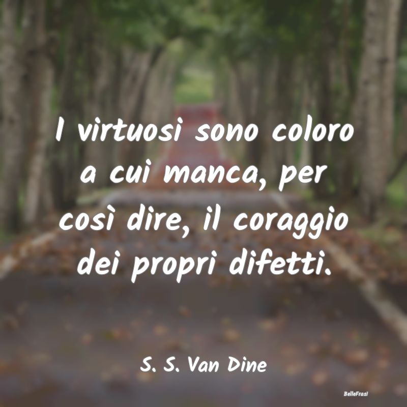 Frasi sulla virtù - I virtuosi sono coloro a cui manca, per così dire...