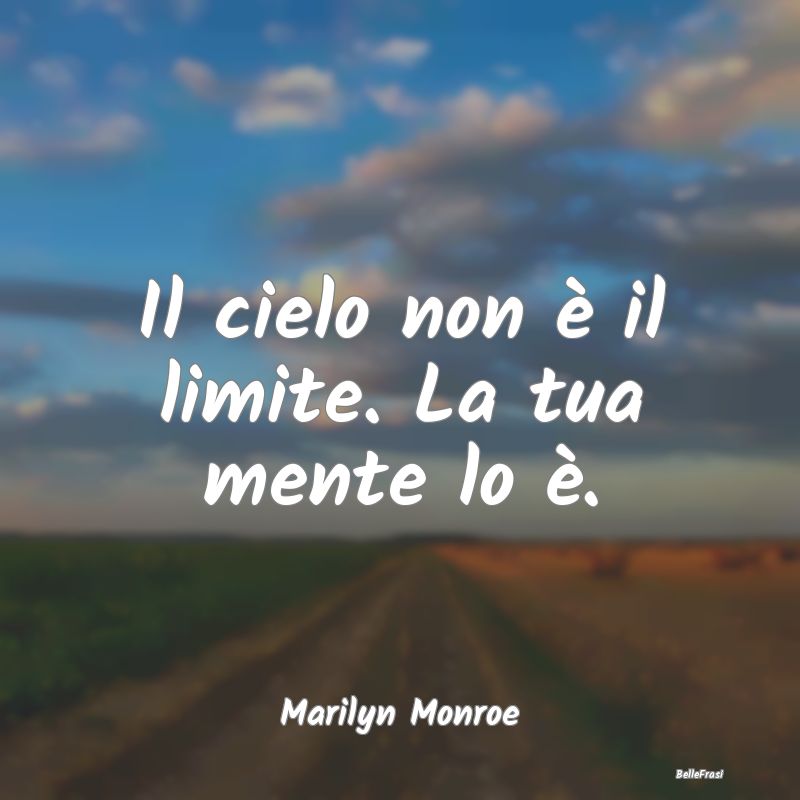 Frasi sul cielo - Il cielo non è il limite. La tua mente lo è....