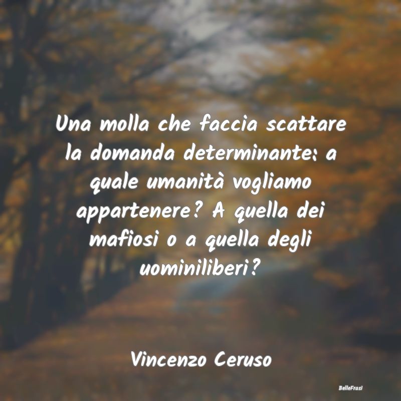 Frasi Coscienza - Una molla che faccia scattare la domanda determina...