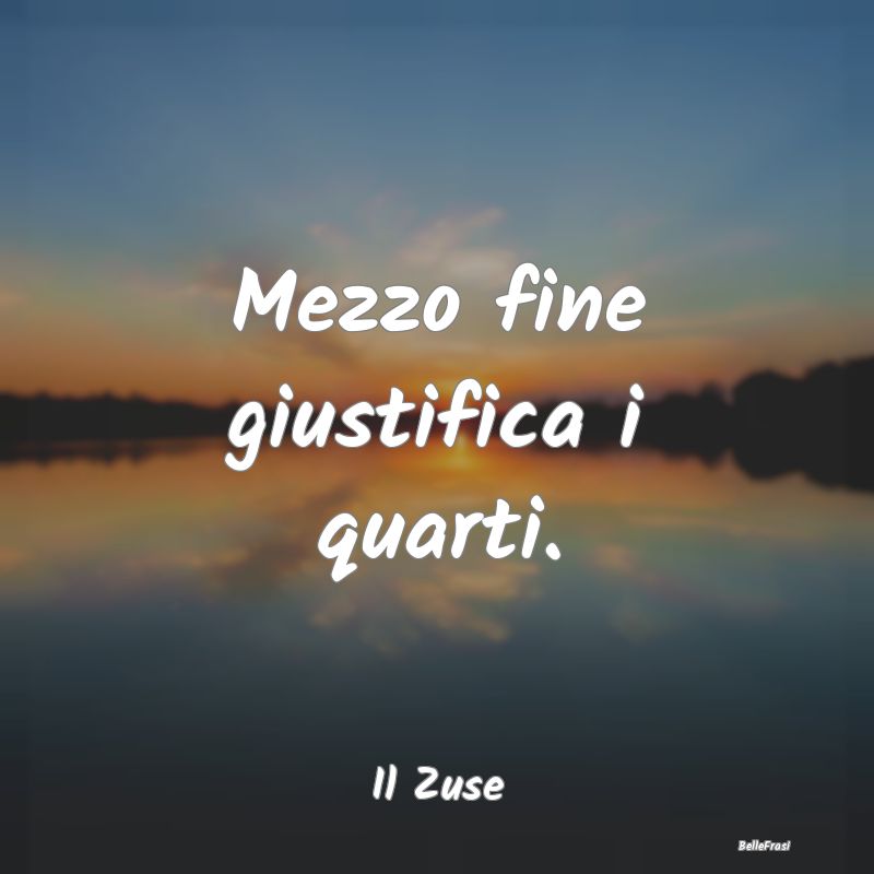 Mezzo fine giustifica i quarti....