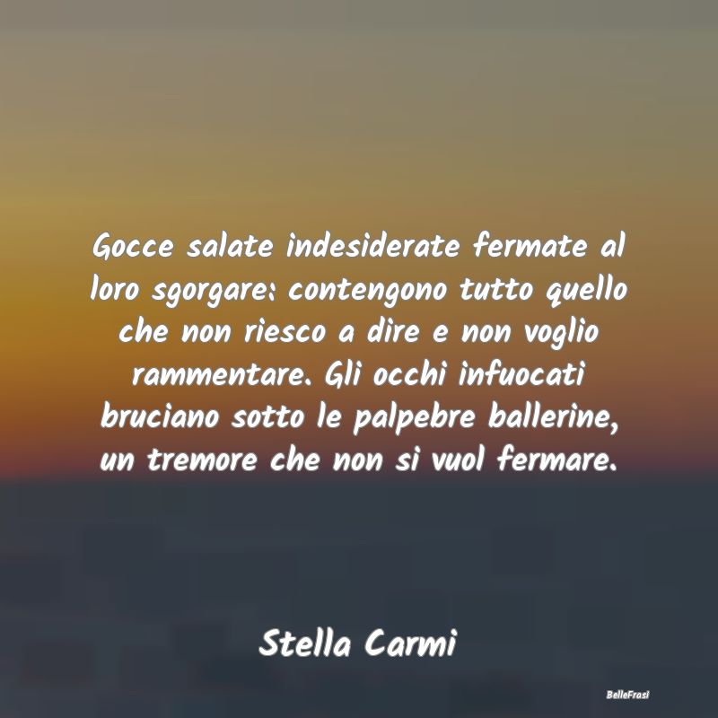 Frasi sulla Tristezza - Gocce salate indesiderate fermate al loro sgorgare...