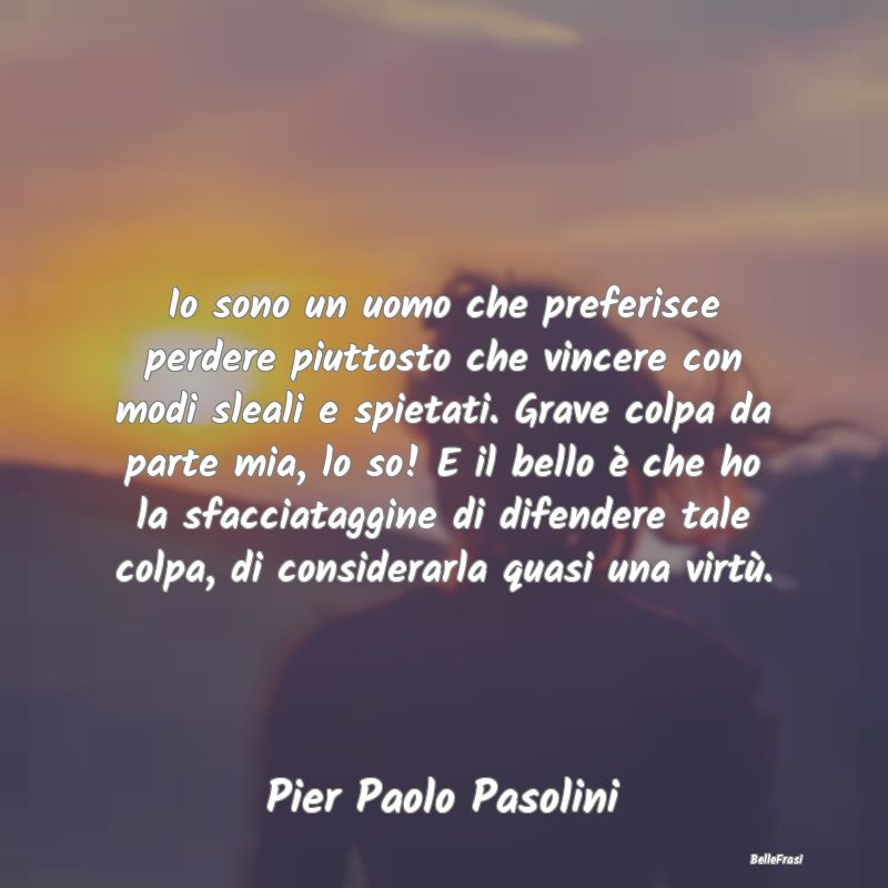 Målestok Mere end noget andet vegetarisk Frasi di Pier Paolo Pasolini - Io sono un uomo che preferisce perdere p