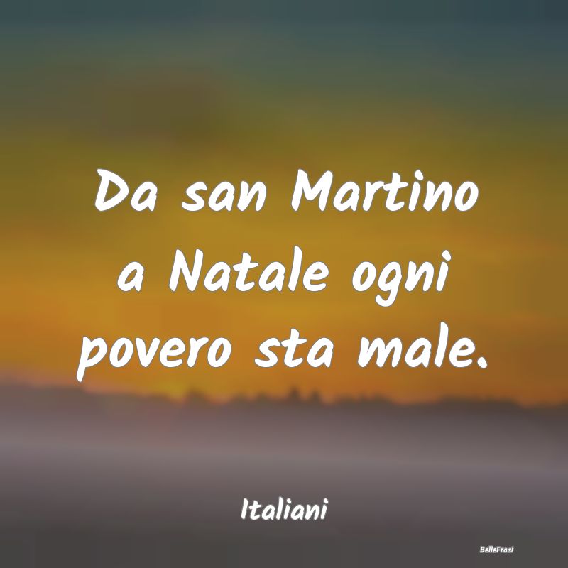 Frasi sull’inverno - Da san Martino a Natale ogni povero sta male....