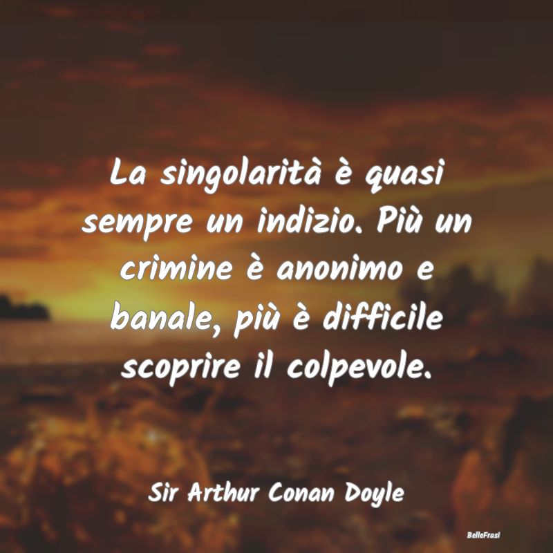 Frasi sulla Banalità - La singolarità è quasi sempre un indizio. Più u...