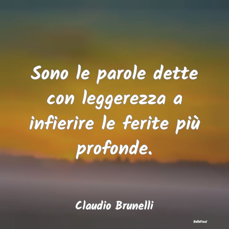 Frasi sulla Tristezza - Sono le parole dette con leggerezza a infierire le...