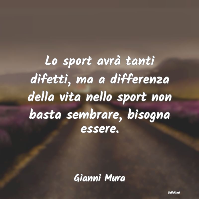 Frasi Apparenza - Lo sport avrà tanti difetti, ma a differenza dell...