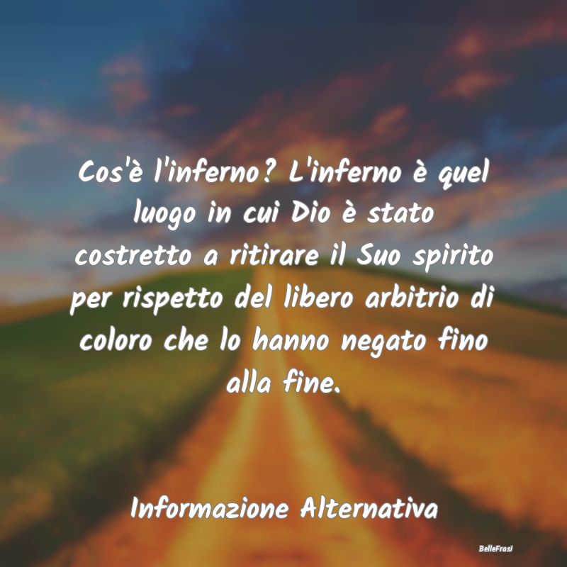 Frasi sull Libero Arbitrio - Cos'è l'inferno? L'inferno è quel luogo in cui D...