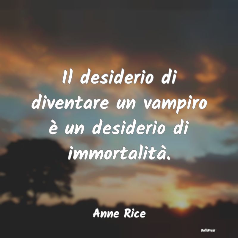 Frasi Vampiri - Il desiderio di diventare un vampiro è un desider...