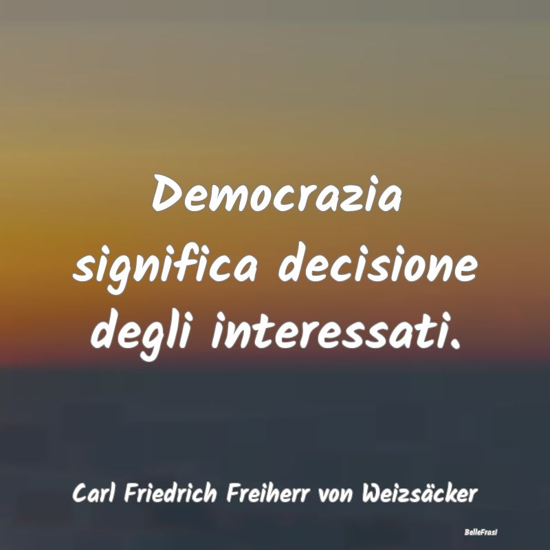 Democrazia significa decisione degli interessati....