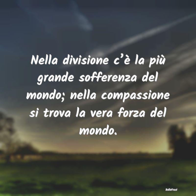 Frasi sul perdono - Nella divisione c’è la più grande sofferenza d...