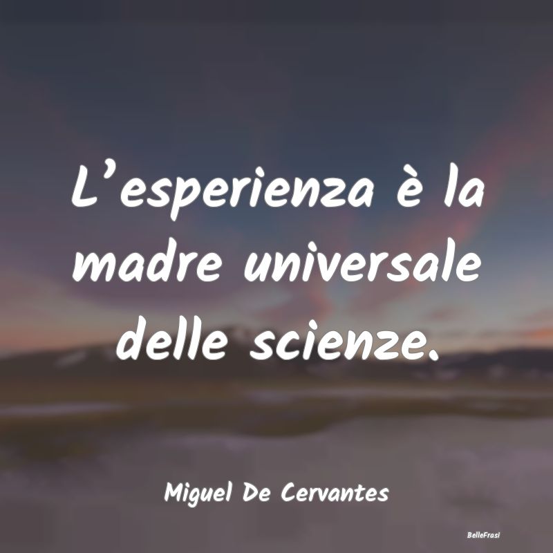 L’esperienza è la madre universale delle scienz...
