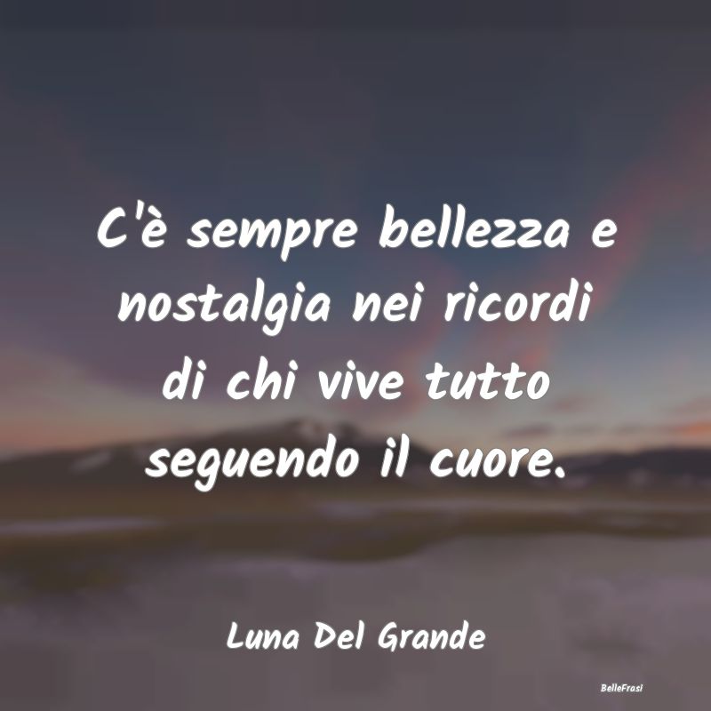 Frasi sulla Tristezza - C'è sempre bellezza e nostalgia nei ricordi di ch...