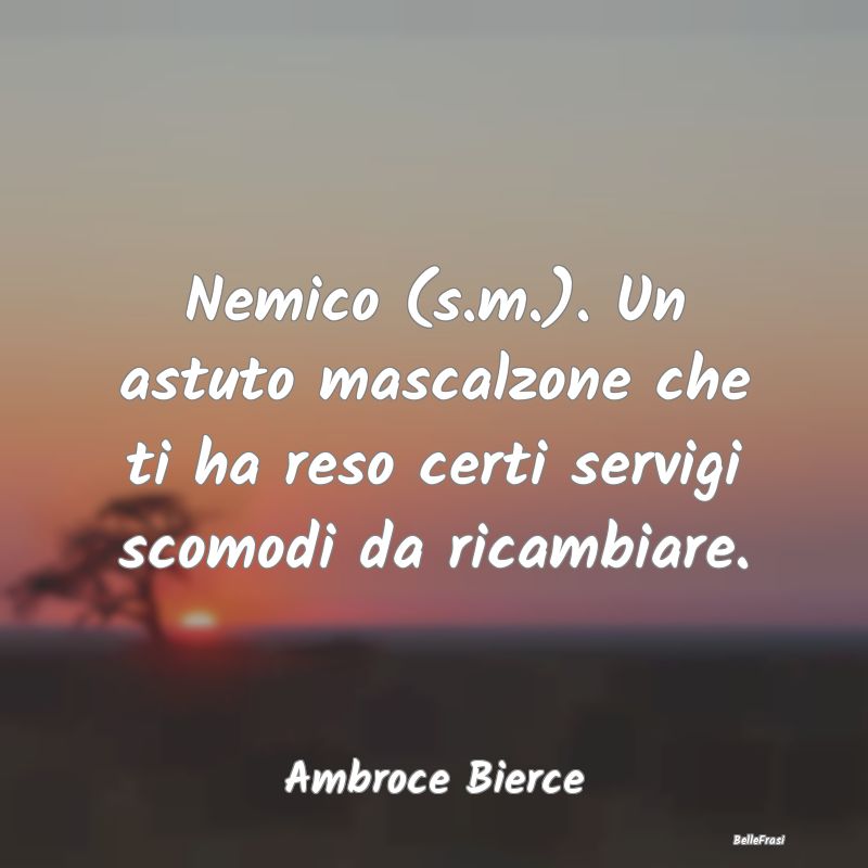 Frasi sugli avversari - Nemico (s.m.). Un astuto mascalzone che ti ha reso...