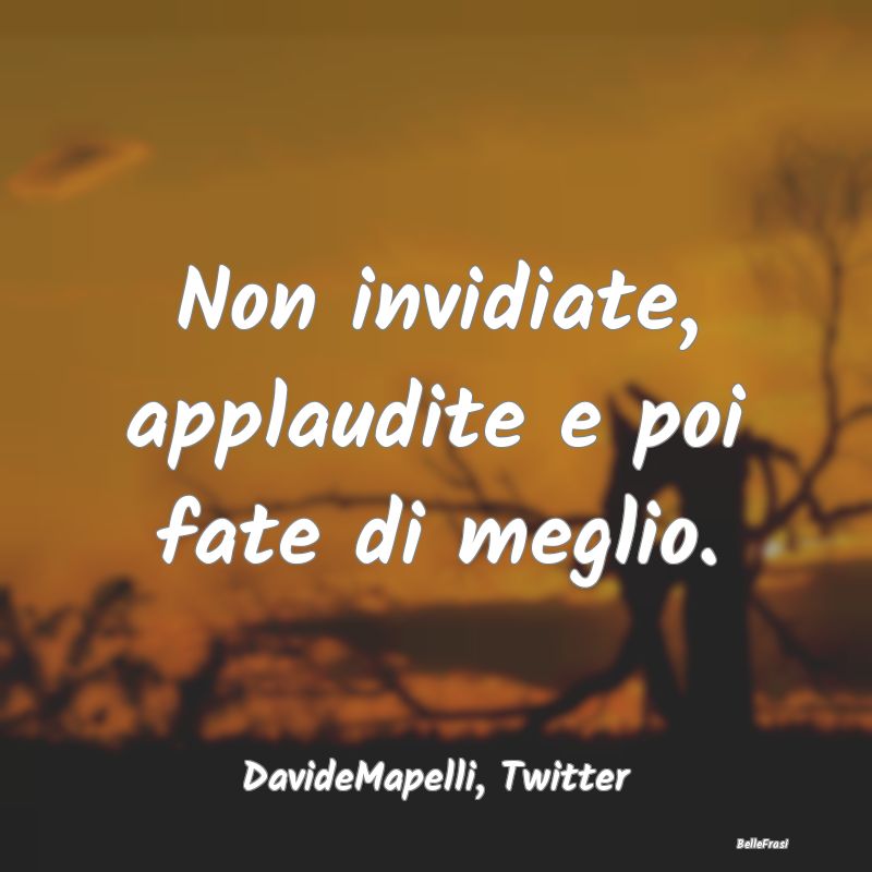 Frasi sugli invidiosi - ...