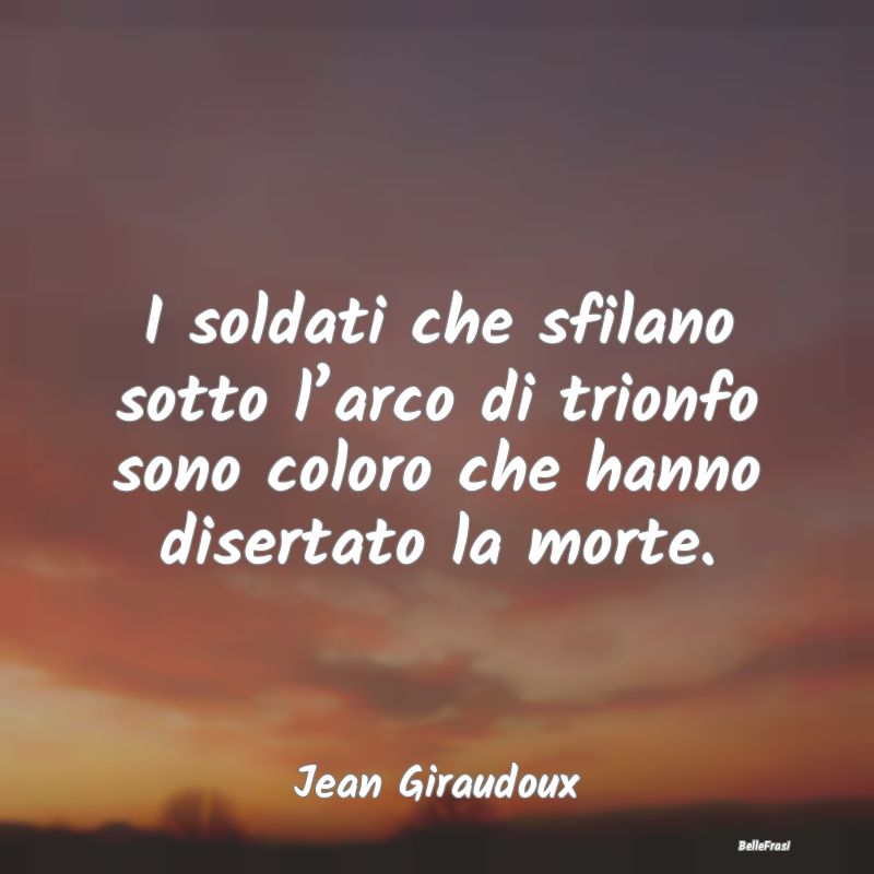 Frasi sul trionfo - I soldati che sfilano sotto l’arco di trionfo so...