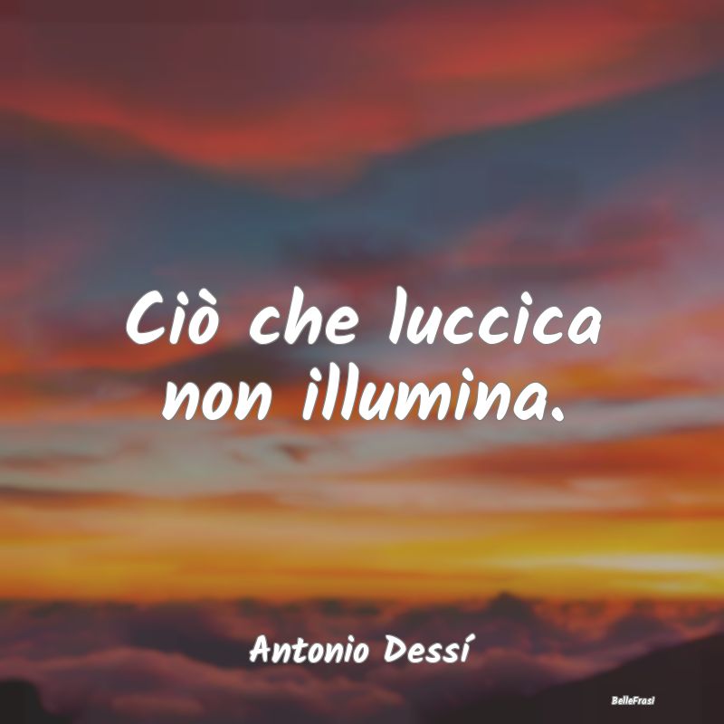 Frasi Apparenza - Ciò che luccica non illumina....