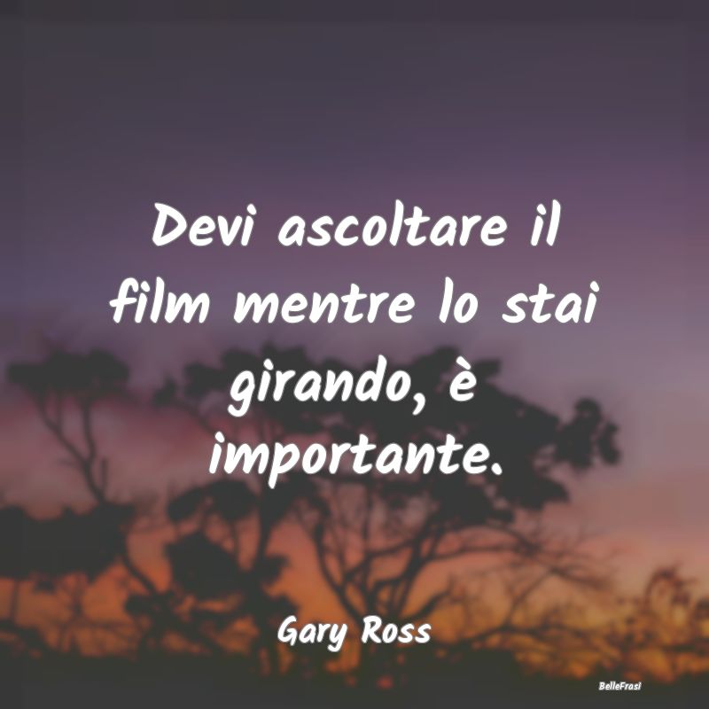 Frasi sull’empatia - Devi ascoltare il film mentre lo stai girando, è ...