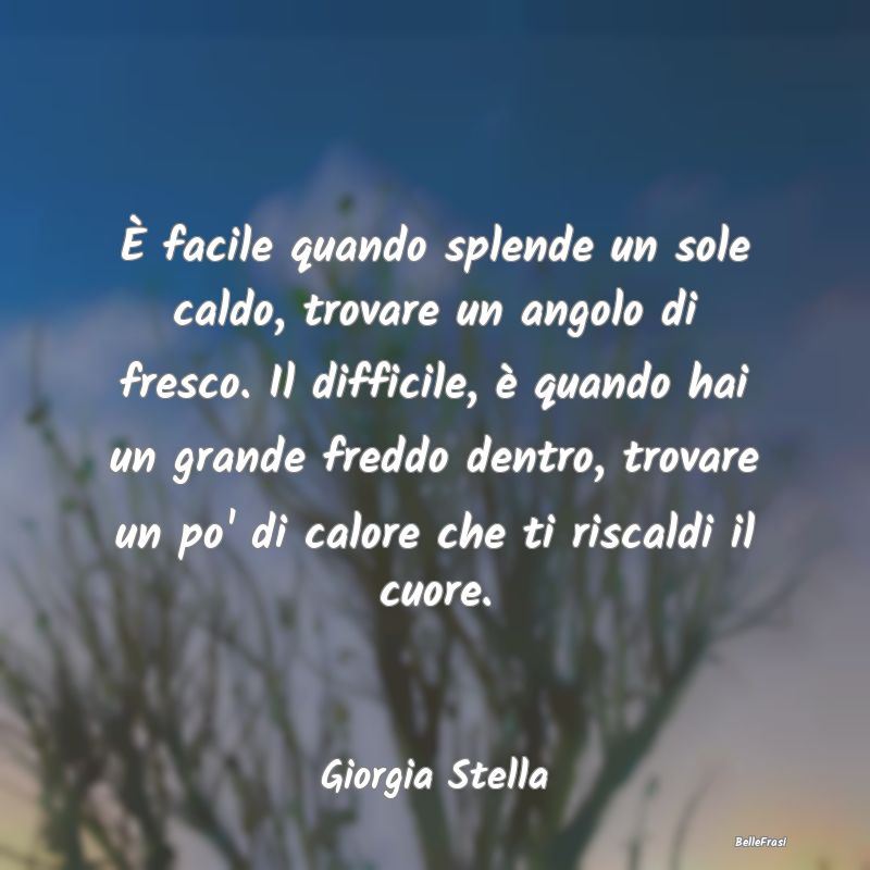 Frasi sulla Tristezza - È facile quando splende un sole caldo, trovare un...