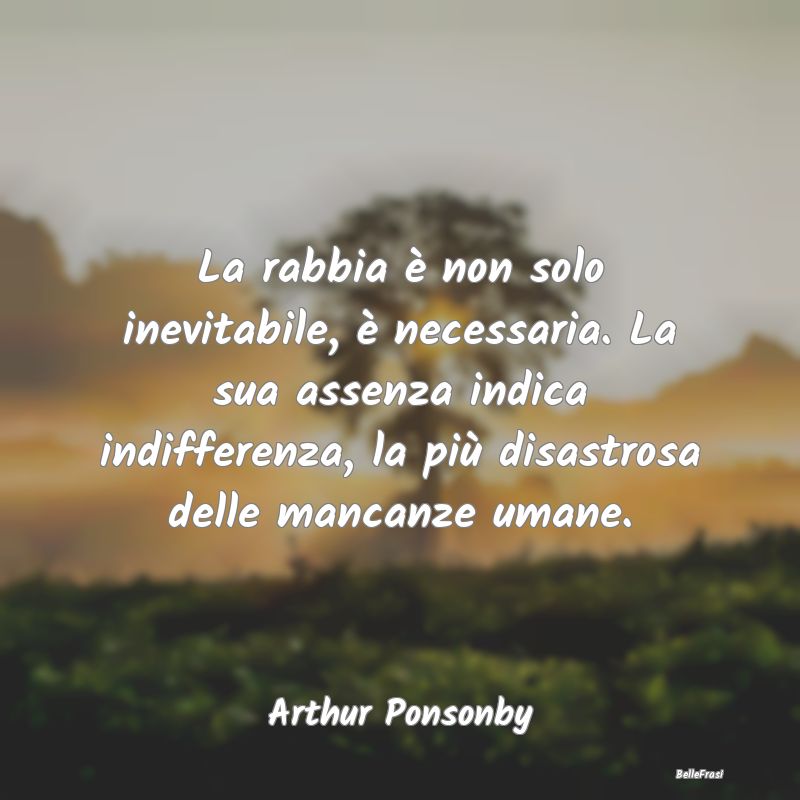 Frasi sulla Rabbia - La rabbia è non solo inevitabile, è necessaria. ...