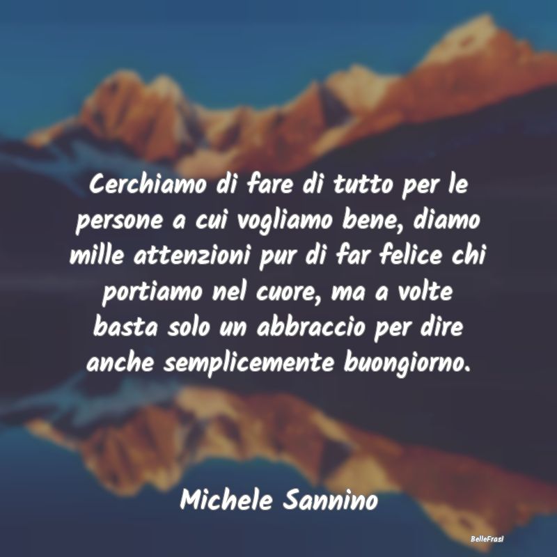 Frasi sugli Abbracci - Cerchiamo di fare di tutto per le persone a cui vo...