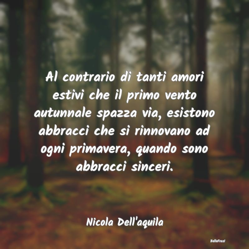 Frasi sugli Abbracci - Al contrario di tanti amori estivi che il primo ve...