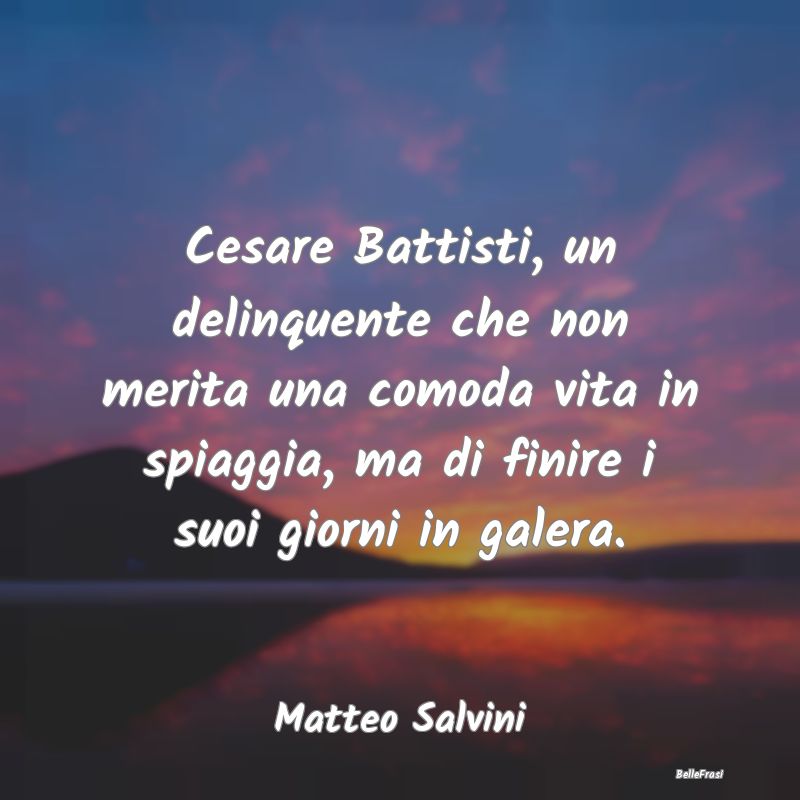 Cesare Battisti, un delinquente che non merita una...