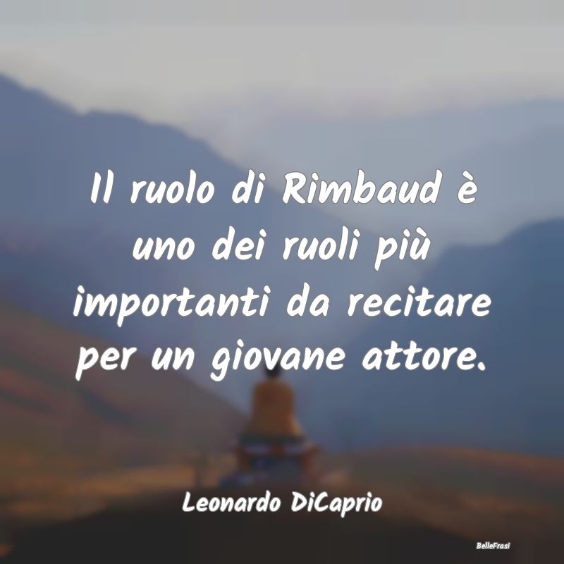 Il ruolo di Rimbaud è uno dei ruoli più importan...