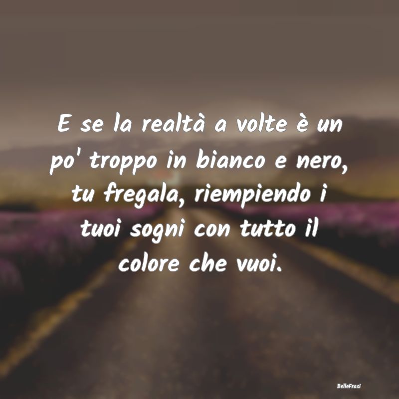 Frasi di Buonanotte - E se la realtà a volte è un po' troppo in bianco...