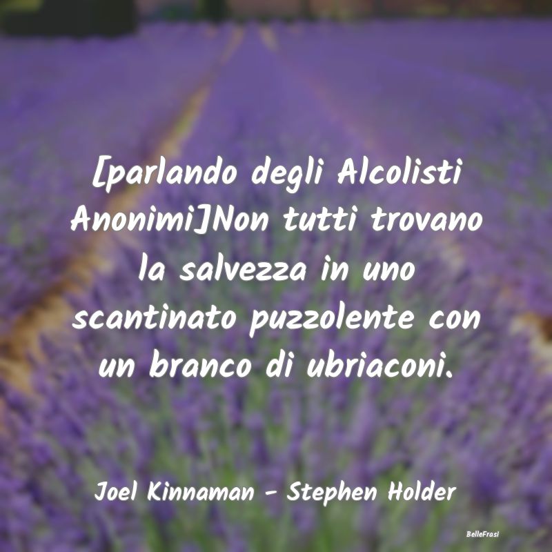 Frasi sulla Salvezza - [parlando degli Alcolisti Anonimi]Non tutti trovan...