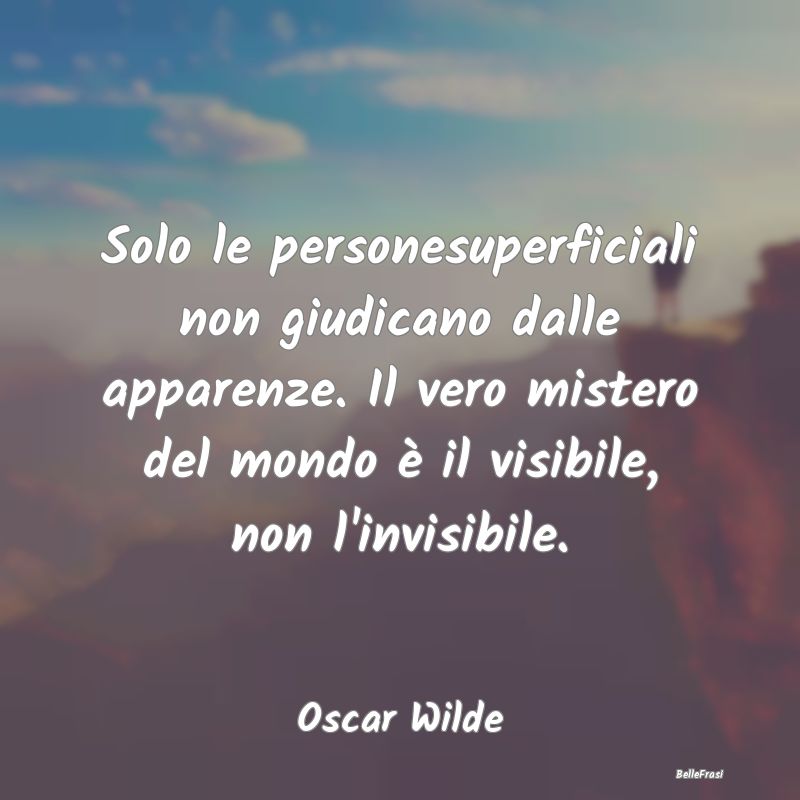 Solo le personesuperficiali non giudicano dalle ap...