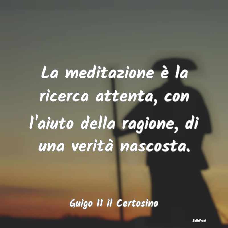 Frasi sulla Meditazione - La meditazione è la ricerca attenta, con l'aiuto ...