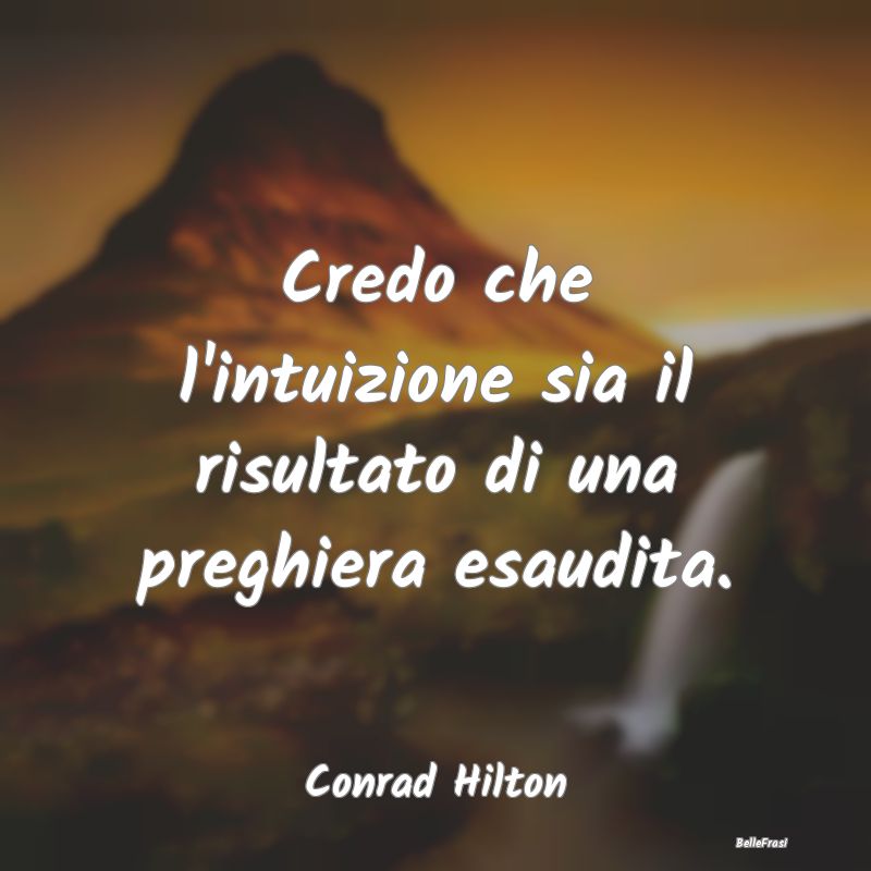 Frasi sulle Preghiere - Credo che l'intuizione sia il risultato di una pre...