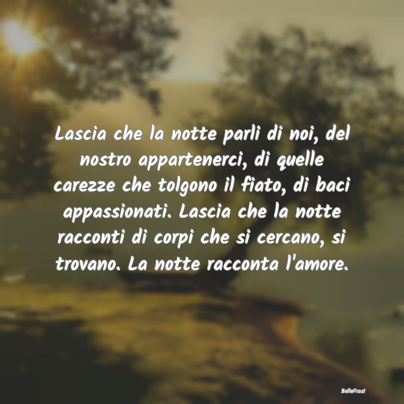 Frasi di Buonanotte - Lascia che la notte parli di noi, del nostro appar...