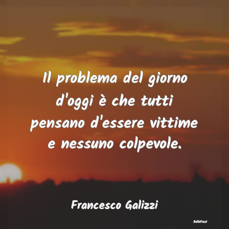 Frasi Abitudine - Il problema del giorno d'oggi è che tutti pensano...