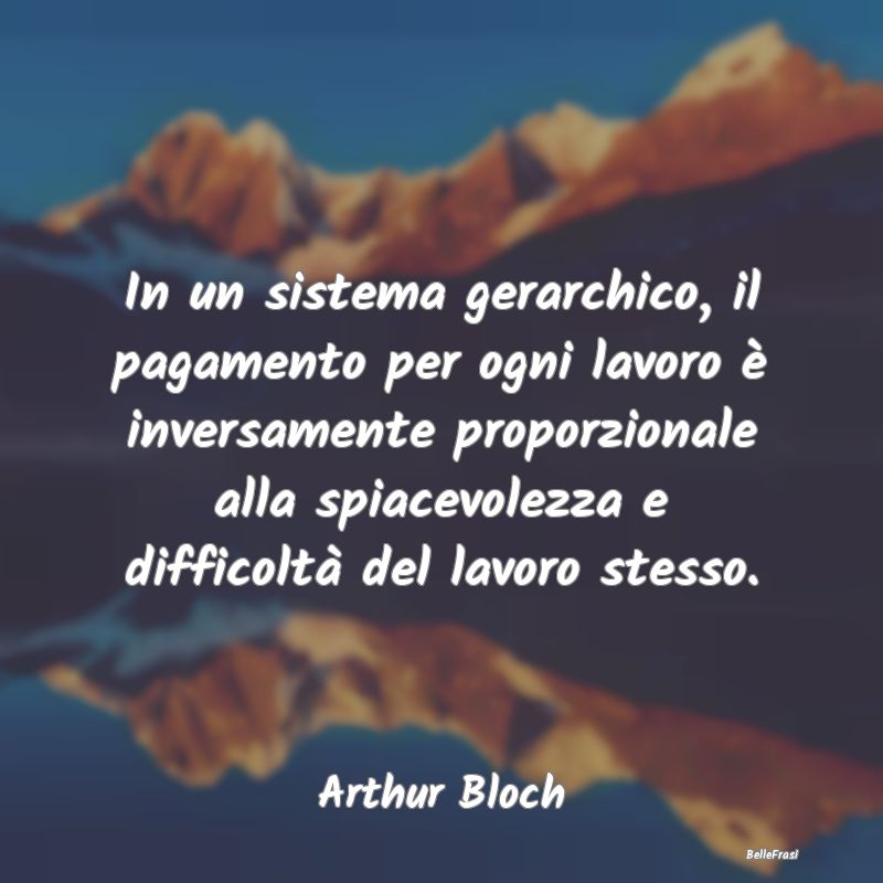 Frasi sullo Stipendio - In un sistema gerarchico, il pagamento per ogni la...