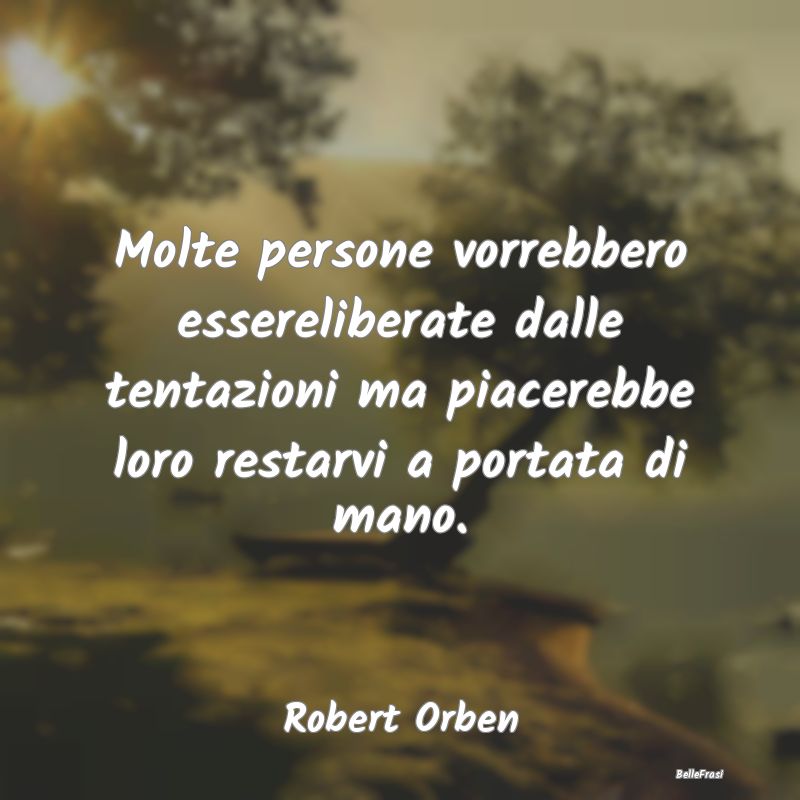 Frasi sulle Tentazioni - Molte persone vorrebbero essereliberate dalle tent...