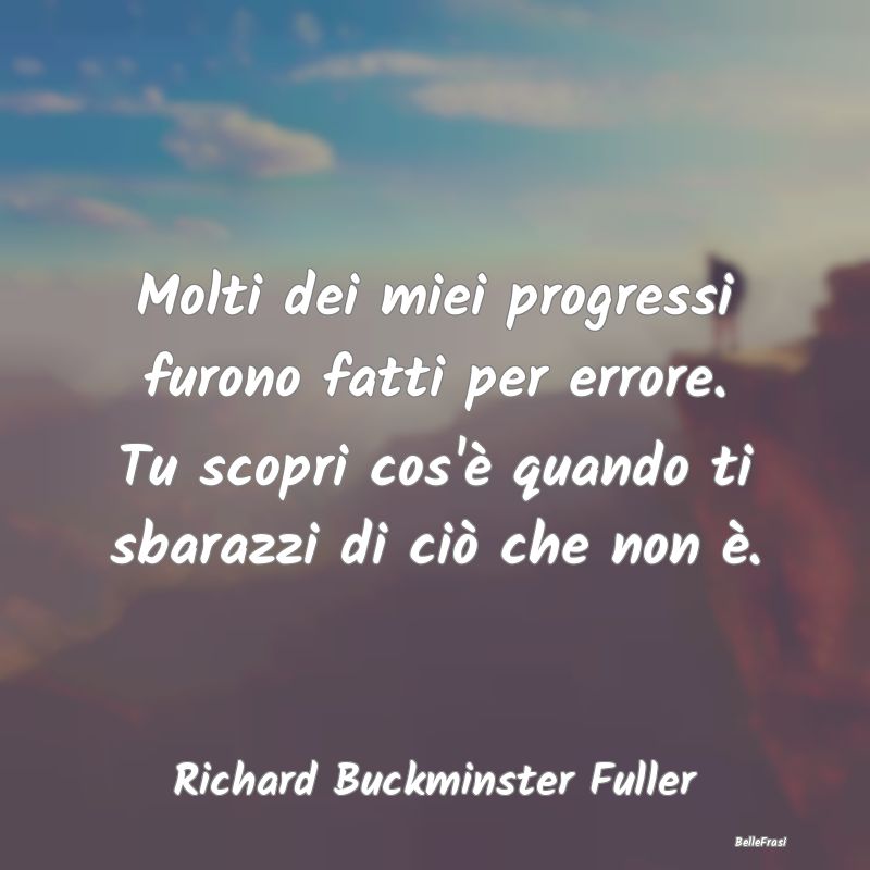 Frasi sul Progresso - Molti dei miei progressi furono fatti per errore. ...