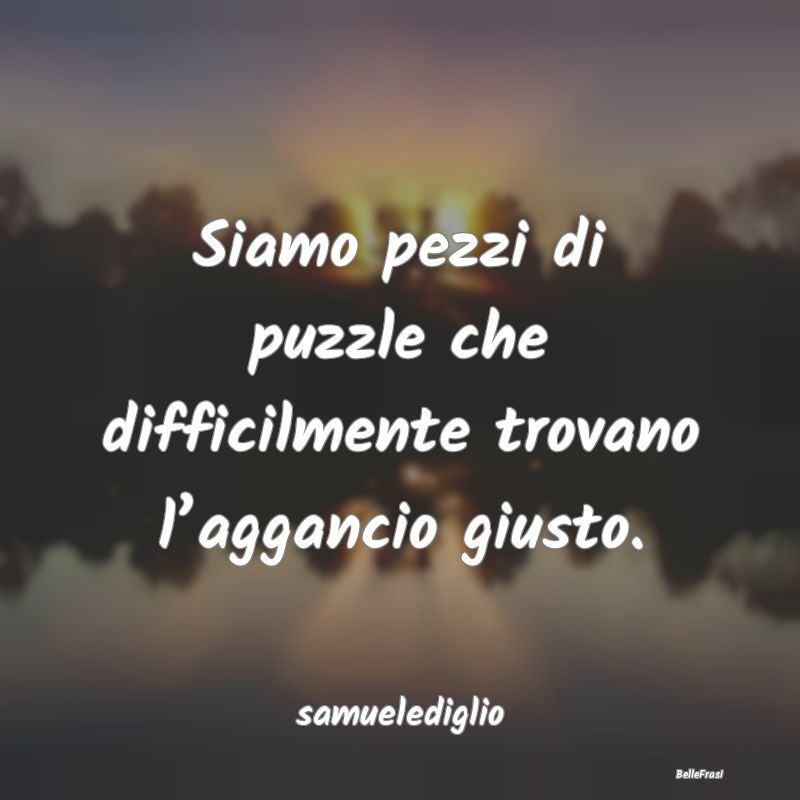 Frasi sull’empatia - Siamo pezzi di puzzle che difficilmente trovano l...