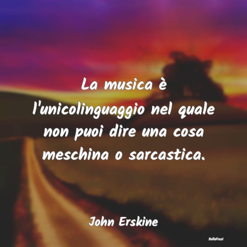 La musica è l'unicolinguaggio nel quale non puoi ...