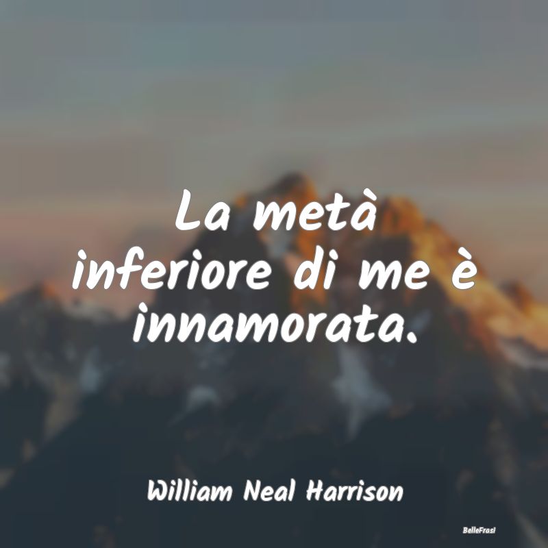 Frasi Castità - La metà inferiore di me è innamorata....