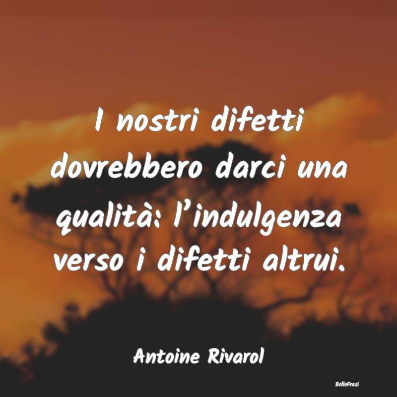 Frasi sui difetti - I nostri difetti dovrebbero darci una qualità: l...