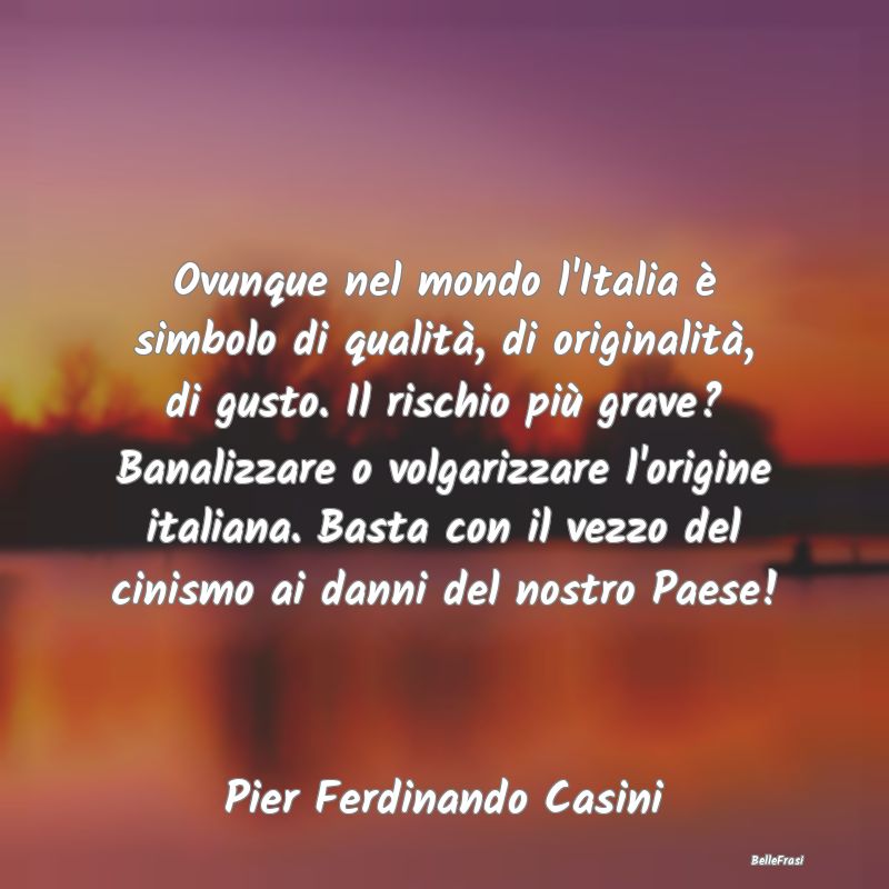 Frasi Cinismo - Ovunque nel mondo l'Italia è simbolo di qualità,...