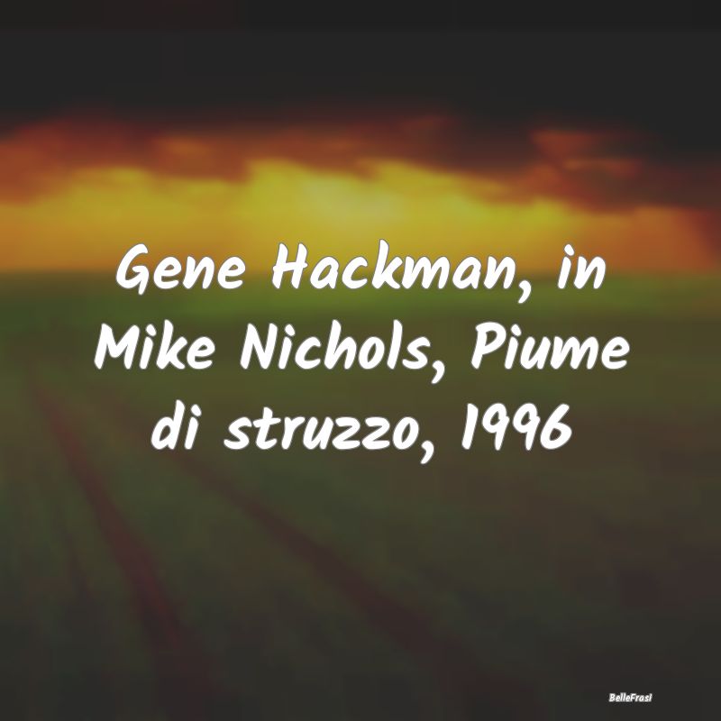 Gene Hackman, in Mike Nichols, Piume di struzzo, 1...