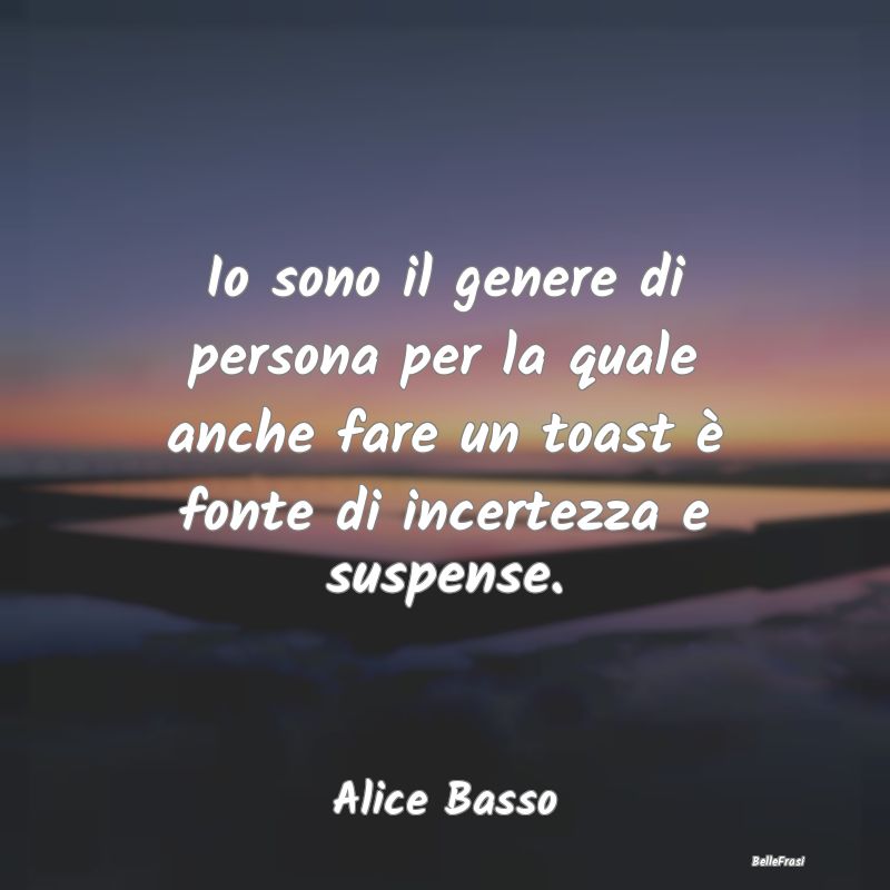 Frasi sull'Ansia - Io sono il genere di persona per la quale anche fa...